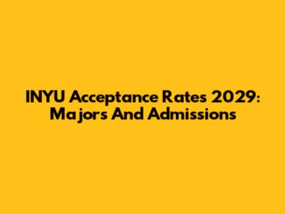INYU Acceptance Rates 2029: Majors And Admissions