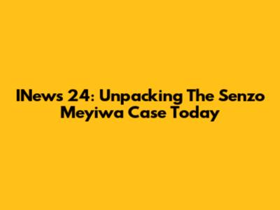 INews 24: Unpacking The Senzo Meyiwa Case Today