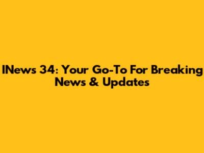 INews 34: Your Go-To For Breaking News & Updates