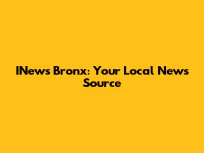 INews Bronx: Your Local News Source