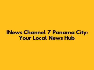 INews Channel 7 Panama City: Your Local News Hub