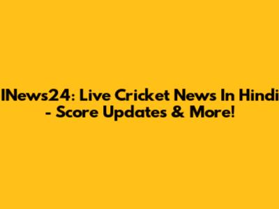 INews24: Live Cricket News In Hindi - Score Updates & More!