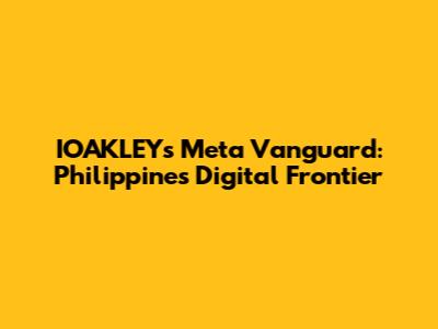 IOAKLEY's Meta Vanguard: Philippines' Digital Frontier