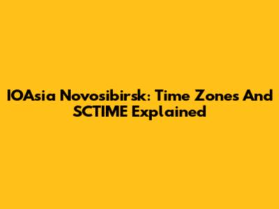 IOAsia Novosibirsk: Time Zones And SCTIME Explained