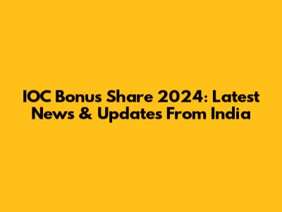 IOC Bonus Share 2024: Latest News & Updates From India
