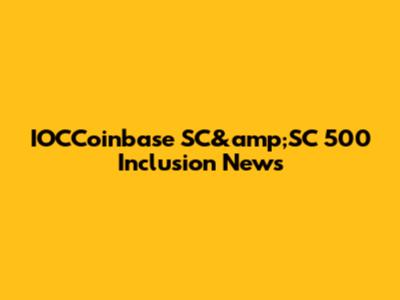 IOCCoinbase SC&amp;SC 500 Inclusion News