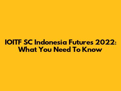 IOITF SC Indonesia Futures 2022: What You Need To Know
