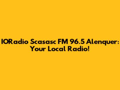 IORadio Scasasc FM 96.5 Alenquer: Your Local Radio!