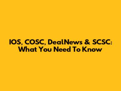 IOS, COSC, DealNews & SCSC: What You Need To Know