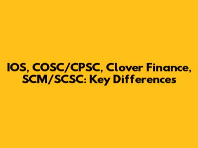 IOS, COSC/CPSC, Clover Finance, SCM/SCSC: Key Differences