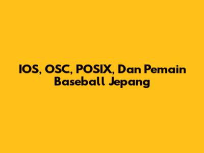 IOS, OSC, POSIX, Dan Pemain Baseball Jepang
