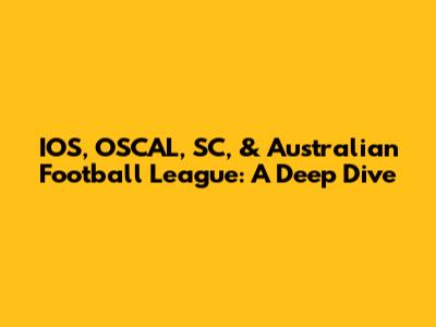 IOS, OSCAL, SC, & Australian Football League: A Deep Dive