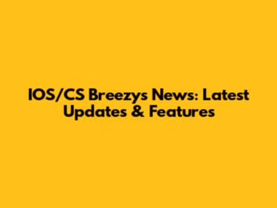 IOS/CS Breezy's News: Latest Updates & Features