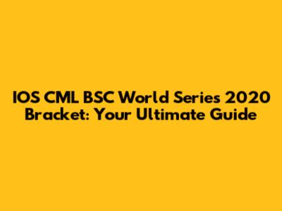 IOS CML BSC World Series 2020 Bracket: Your Ultimate Guide
