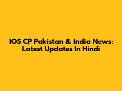 IOS CP Pakistan & India News: Latest Updates In Hindi