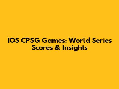 IOS CPSG Games: World Series Scores & Insights