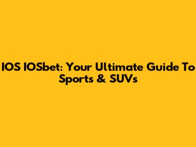 IOS IOSbet: Your Ultimate Guide To Sports & SUVs
