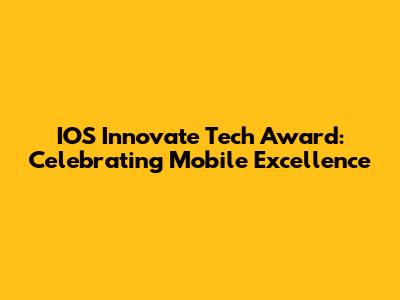 IOS Innovate Tech Award: Celebrating Mobile Excellence