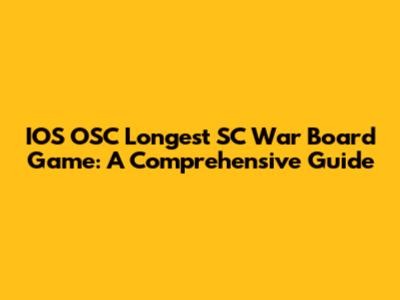 IOS OSC Longest SC War Board Game: A Comprehensive Guide