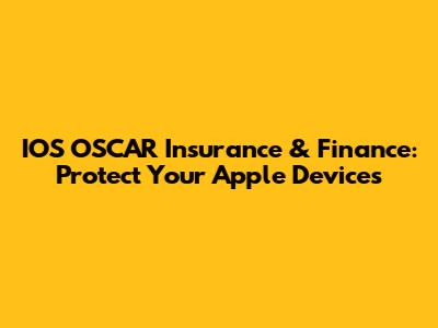 IOS OSCAR Insurance & Finance: Protect Your Apple Devices