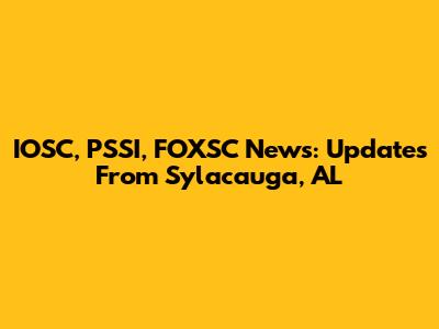 IOSC, PSSI, FOXSC News: Updates From Sylacauga, AL