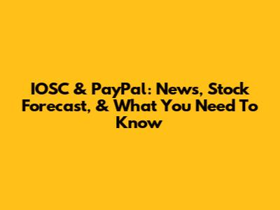 IOSC & PayPal: News, Stock Forecast, & What You Need To Know