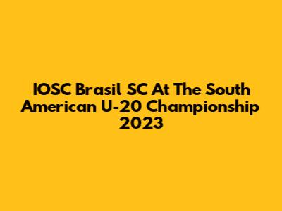IOSC Brasil SC At The South American U-20 Championship 2023