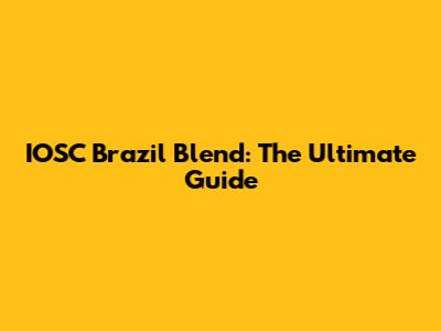 IOSC Brazil Blend: The Ultimate Guide