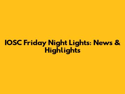 IOSC Friday Night Lights: News & Highlights