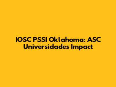 IOSC PSSI Oklahoma: ASC Universidade's Impact
