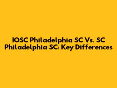 IOSC Philadelphia SC Vs. SC Philadelphia SC: Key Differences