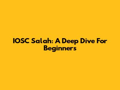 IOSC Salah: A Deep Dive For Beginners