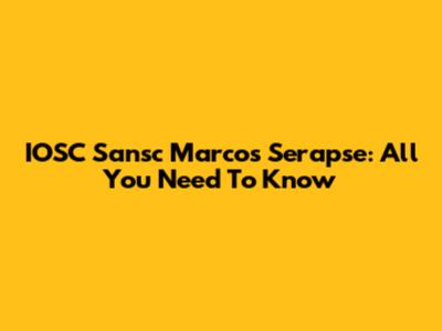 IOSC Sansc Marcos Serapse: All You Need To Know