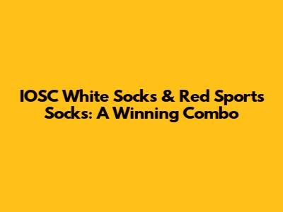 IOSC White Socks & Red Sports Socks: A Winning Combo