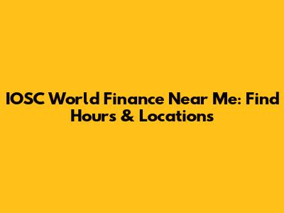 IOSC World Finance Near Me: Find Hours & Locations
