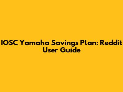 IOSC Yamaha Savings Plan: Reddit User Guide