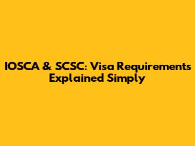 IOSCA & SCSC: Visa Requirements Explained Simply