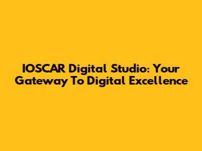 IOSCAR Digital Studio: Your Gateway To Digital Excellence