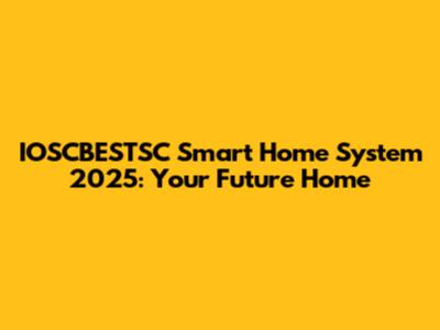 IOSCBESTSC Smart Home System 2025: Your Future Home
