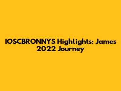 IOSCBRONNYS Highlights: James' 2022 Journey
