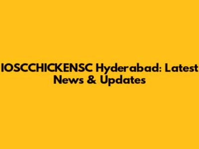 IOSCCHICKENSC Hyderabad: Latest News & Updates