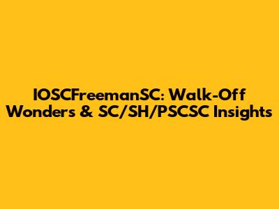 IOSCFreemanSC: Walk-Off Wonders & SC/SH/PSCSC Insights