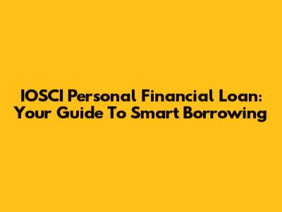 IOSCI Personal Financial Loan: Your Guide To Smart Borrowing