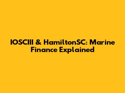 IOSCIII & HamiltonSC: Marine Finance Explained