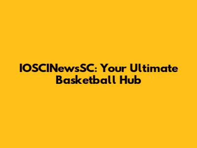 IOSCINewsSC: Your Ultimate Basketball Hub