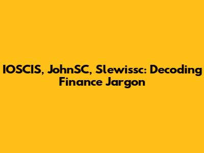 IOSCIS, JohnSC, Slewissc: Decoding Finance Jargon