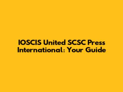 IOSCIS United SCSC Press International: Your Guide
