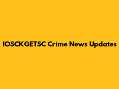 IOSCKGETSC Crime News Updates