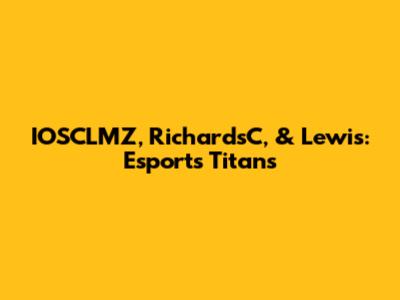 IOSCLMZ, RichardsC, & Lewis: Esports Titans