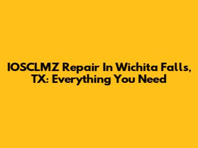 IOSCLMZ Repair In Wichita Falls, TX: Everything You Need